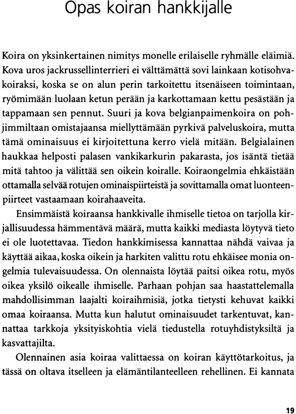 pesästään ja tappamaan sen pennut. Suuri ja kova belgianpaimenkoira on pohjimmiltaan omistajaansa miellyttämään pyrkivä palveluskoira, mutta tämä ominaisuus ei kirjoitettuna kerro vielä mitään.