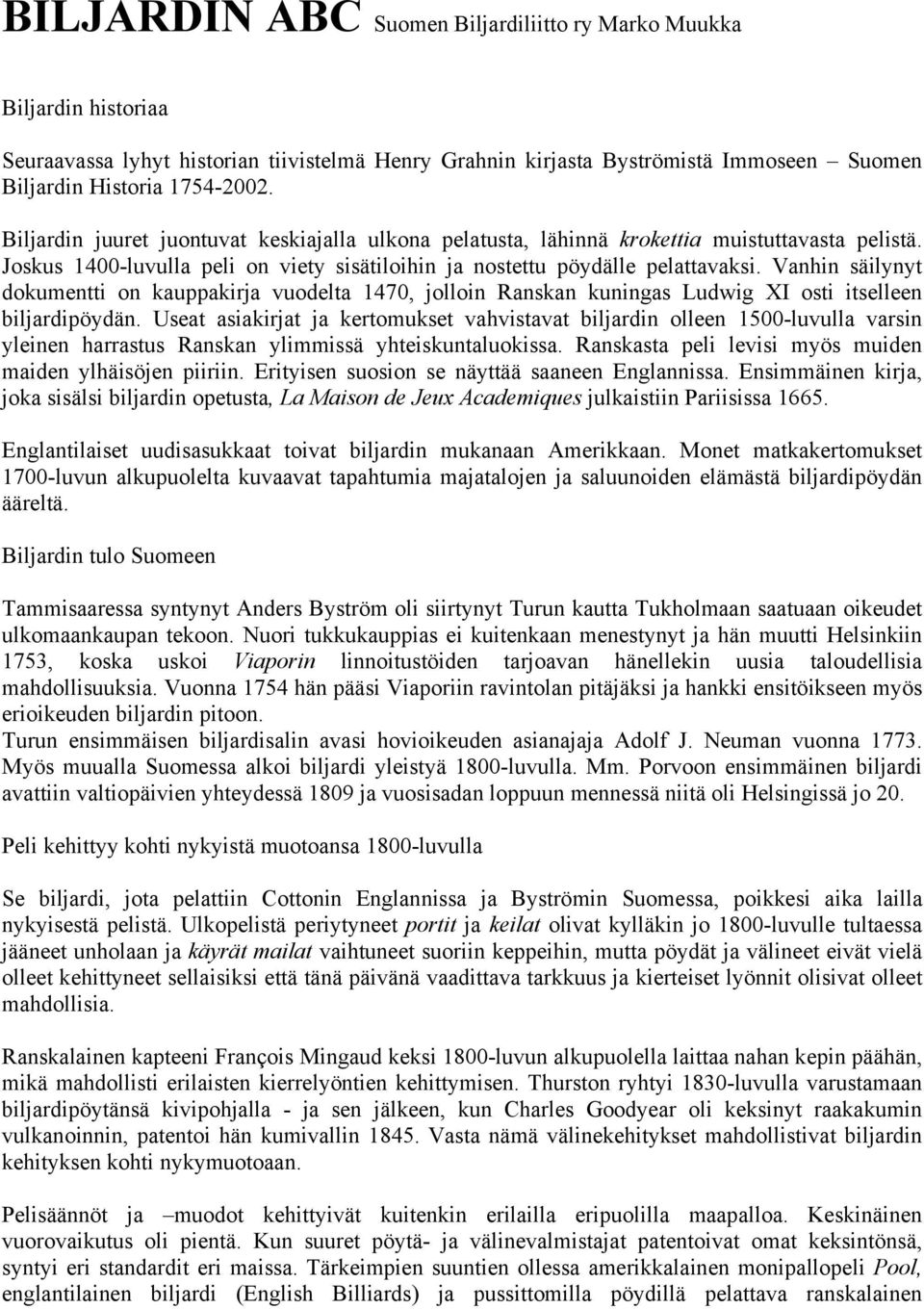 Vanhin säilynyt dokumentti on kauppakirja vuodelta 1470, jolloin Ranskan kuningas Ludwig XI osti itselleen biljardipöydän.