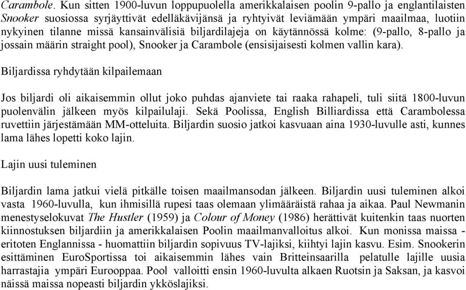 missä kansainvälisiä biljardilajeja on käytännössä kolme: (9-pallo, 8-pallo ja jossain määrin straight pool), Snooker ja Carambole (ensisijaisesti kolmen vallin kara).