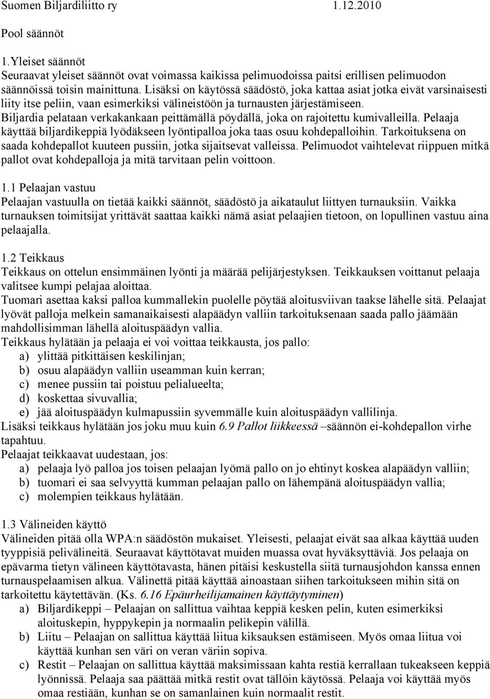 Biljardia pelataan verkakankaan peittämällä pöydällä, joka on rajoitettu kumivalleilla. Pelaaja käyttää biljardikeppiä lyödäkseen lyöntipalloa joka taas osuu kohdepalloihin.