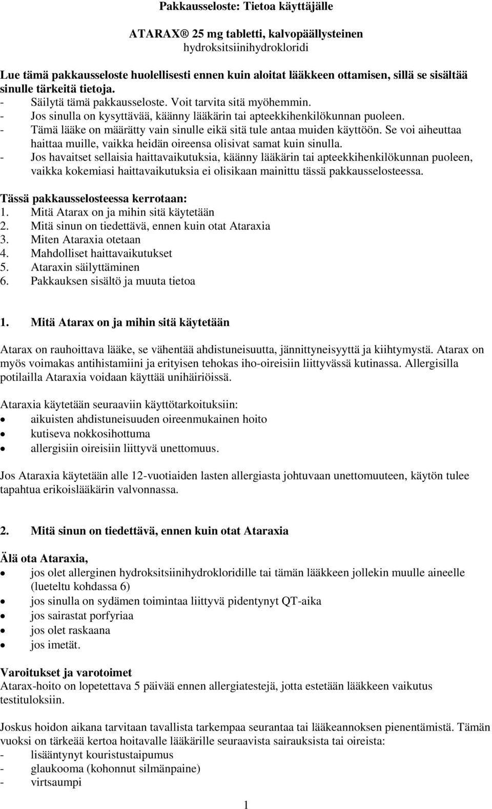 - Tämä lääke on määrätty vain sinulle eikä sitä tule antaa muiden käyttöön. Se voi aiheuttaa haittaa muille, vaikka heidän oireensa olisivat samat kuin sinulla.