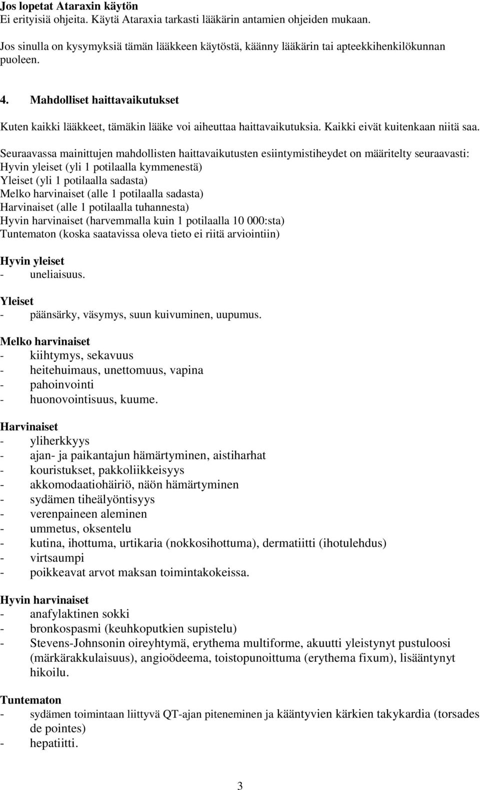 Mahdolliset haittavaikutukset Kuten kaikki lääkkeet, tämäkin lääke voi aiheuttaa haittavaikutuksia. Kaikki eivät kuitenkaan niitä saa.