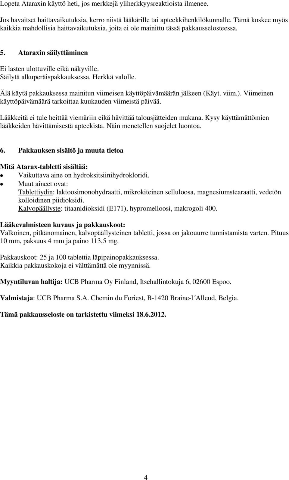 Herkkä valolle. Älä käytä pakkauksessa mainitun viimeisen käyttöpäivämäärän jälkeen (Käyt. viim.). Viimeinen käyttöpäivämäärä tarkoittaa kuukauden viimeistä päivää.