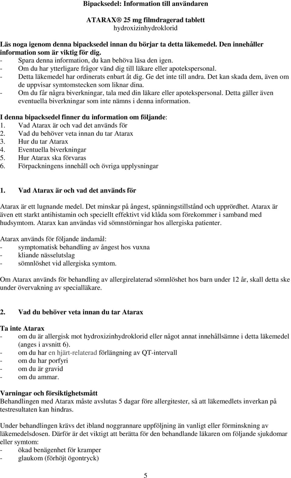 - Detta läkemedel har ordinerats enbart åt dig. Ge det inte till andra. Det kan skada dem, även om de uppvisar symtomstecken som liknar dina.