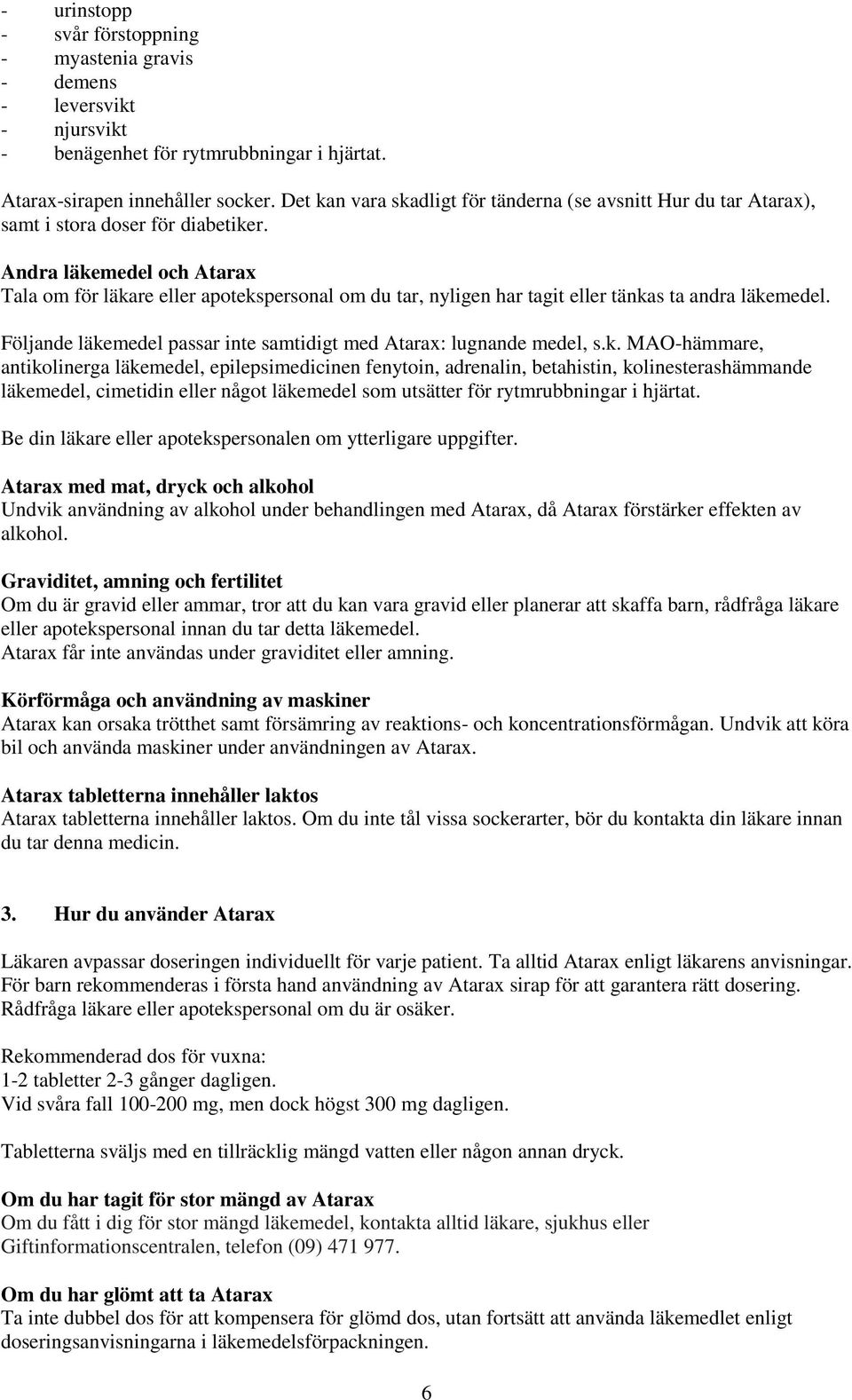 Andra läkemedel och Atarax Tala om för läkare eller apotekspersonal om du tar, nyligen har tagit eller tänkas ta andra läkemedel.