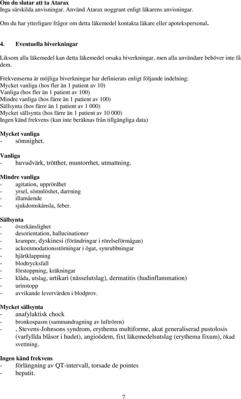 Frekvenserna är möjliga biverkningar har definierats enligt följande indelning: Mycket vanliga (hos fler än 1 patient av 10) Vanliga (hos fler än 1 patient av 100) Mindre vanliga (hos färre än 1