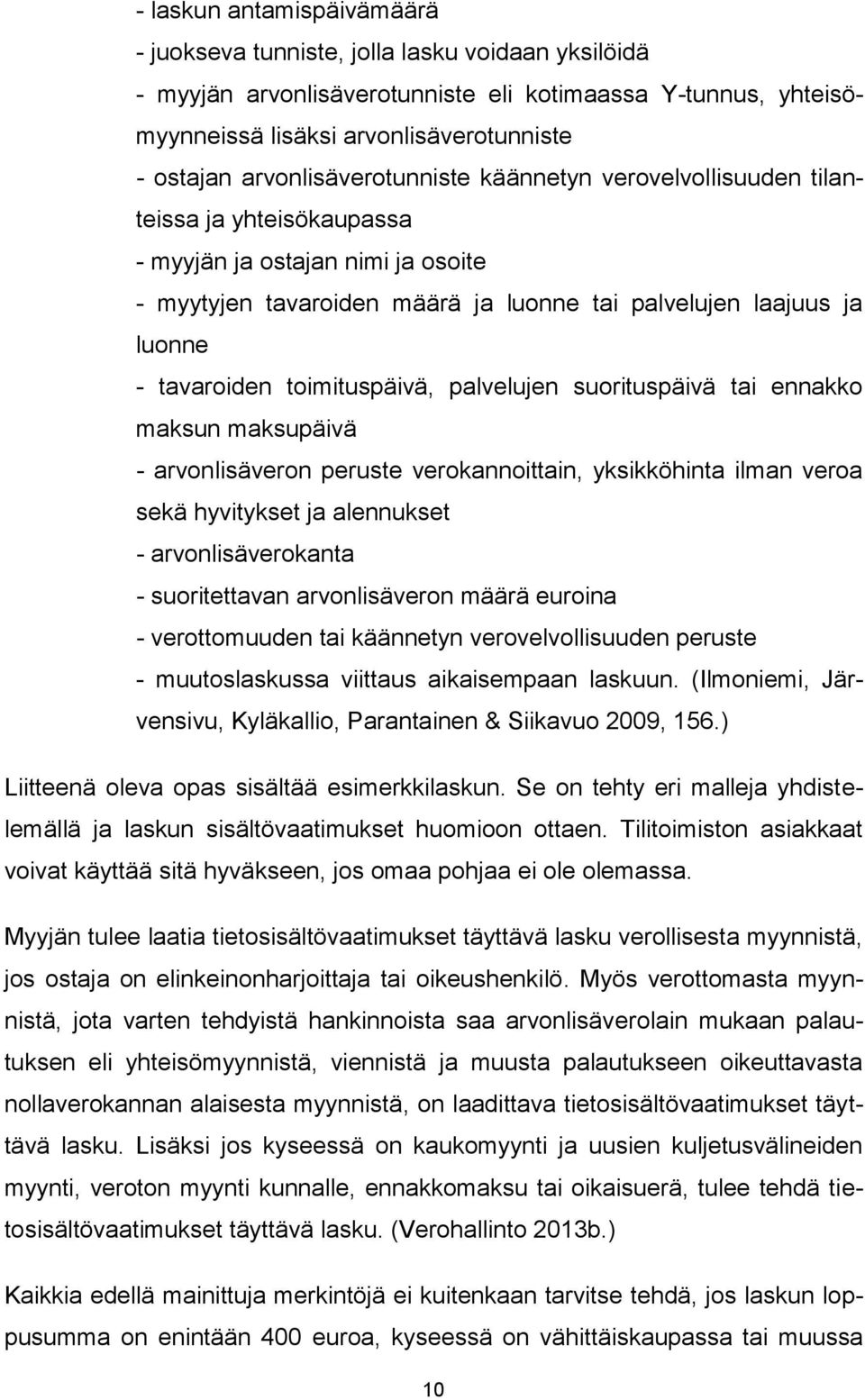 tavaroiden toimituspäivä, palvelujen suorituspäivä tai ennakko maksun maksupäivä - arvonlisäveron peruste verokannoittain, yksikköhinta ilman veroa sekä hyvitykset ja alennukset - arvonlisäverokanta