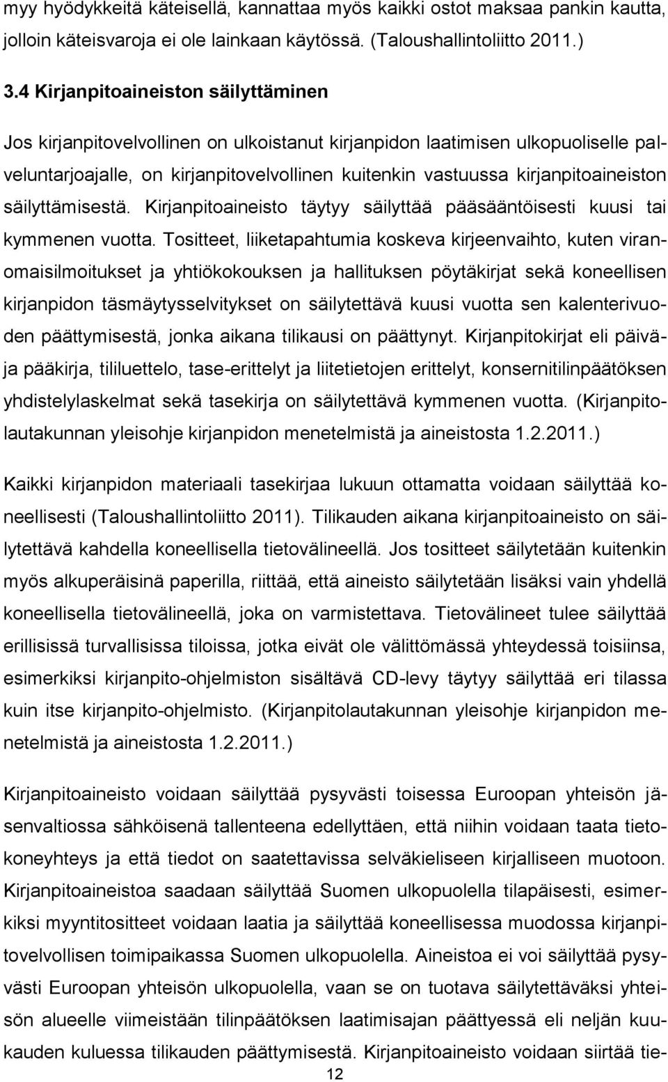 kirjanpitoaineiston säilyttämisestä. Kirjanpitoaineisto täytyy säilyttää pääsääntöisesti kuusi tai kymmenen vuotta.