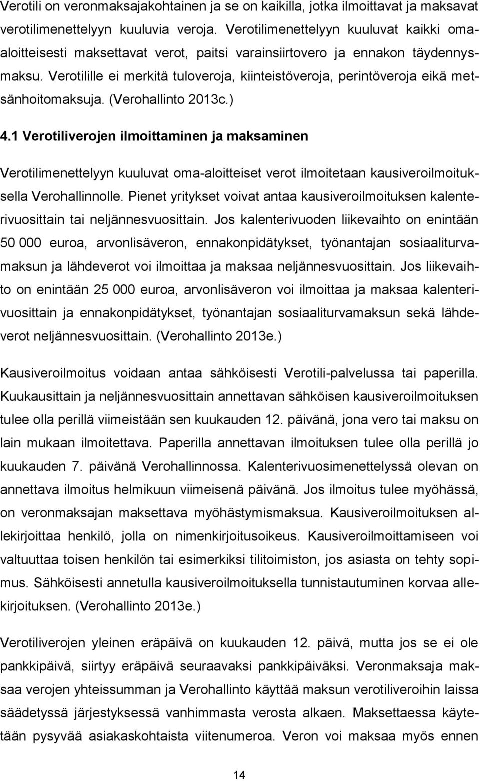 Verotilille ei merkitä tuloveroja, kiinteistöveroja, perintöveroja eikä metsänhoitomaksuja. (Verohallinto 2013c.) 4.