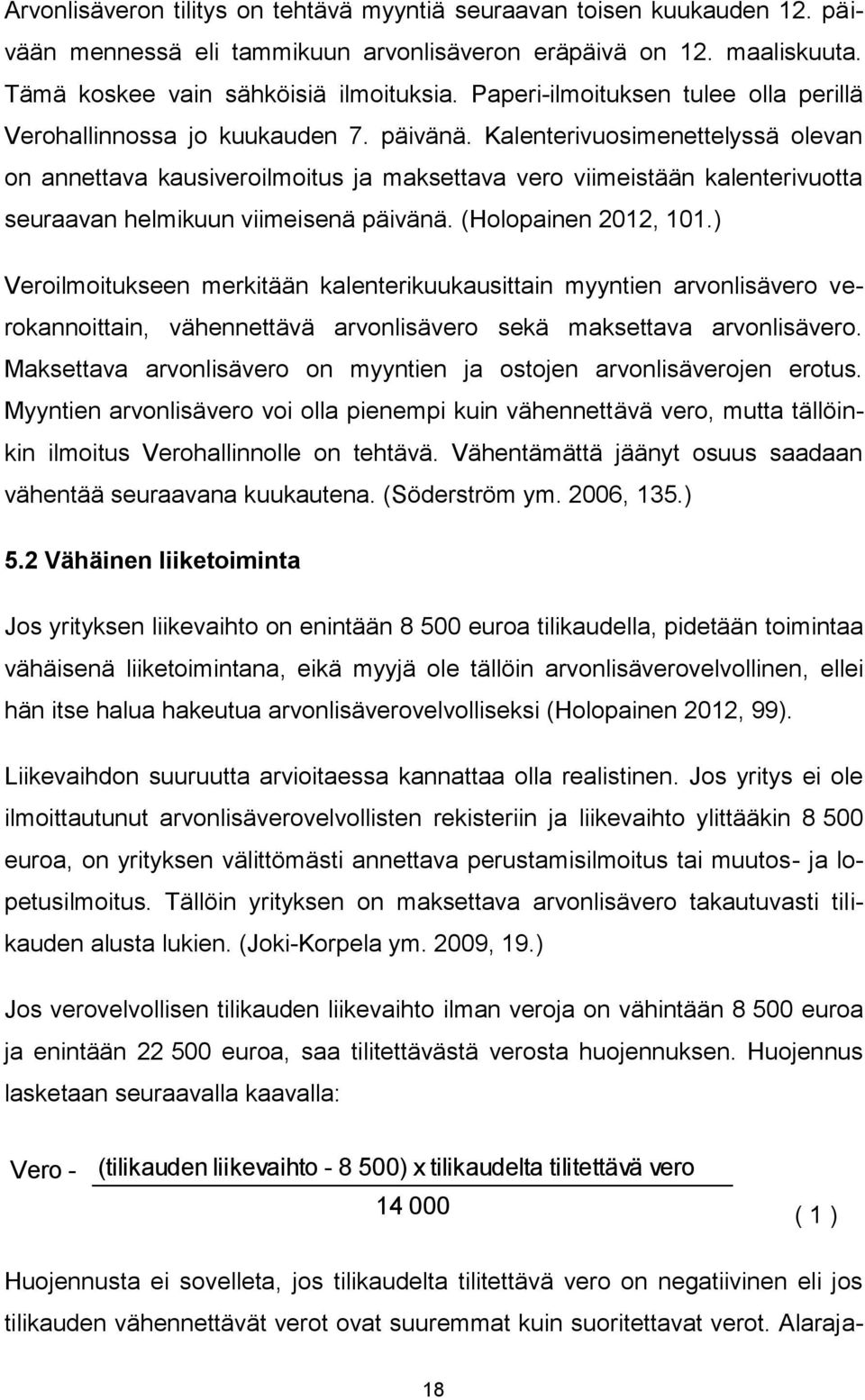 Kalenterivuosimenettelyssä olevan on annettava kausiveroilmoitus ja maksettava vero viimeistään kalenterivuotta seuraavan helmikuun viimeisenä päivänä. (Holopainen 2012, 101.