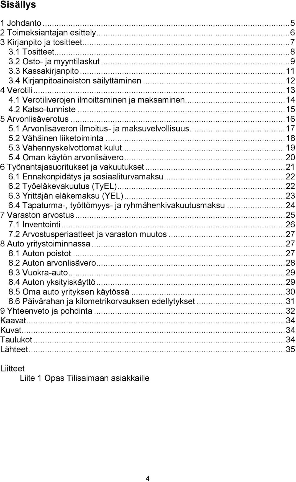 1 Arvonlisäveron ilmoitus- ja maksuvelvollisuus... 17 5.2 Vähäinen liiketoiminta... 18 5.3 Vähennyskelvottomat kulut... 19 5.4 Oman käytön arvonlisävero... 20 6 Työnantajasuoritukset ja vakuutukset.