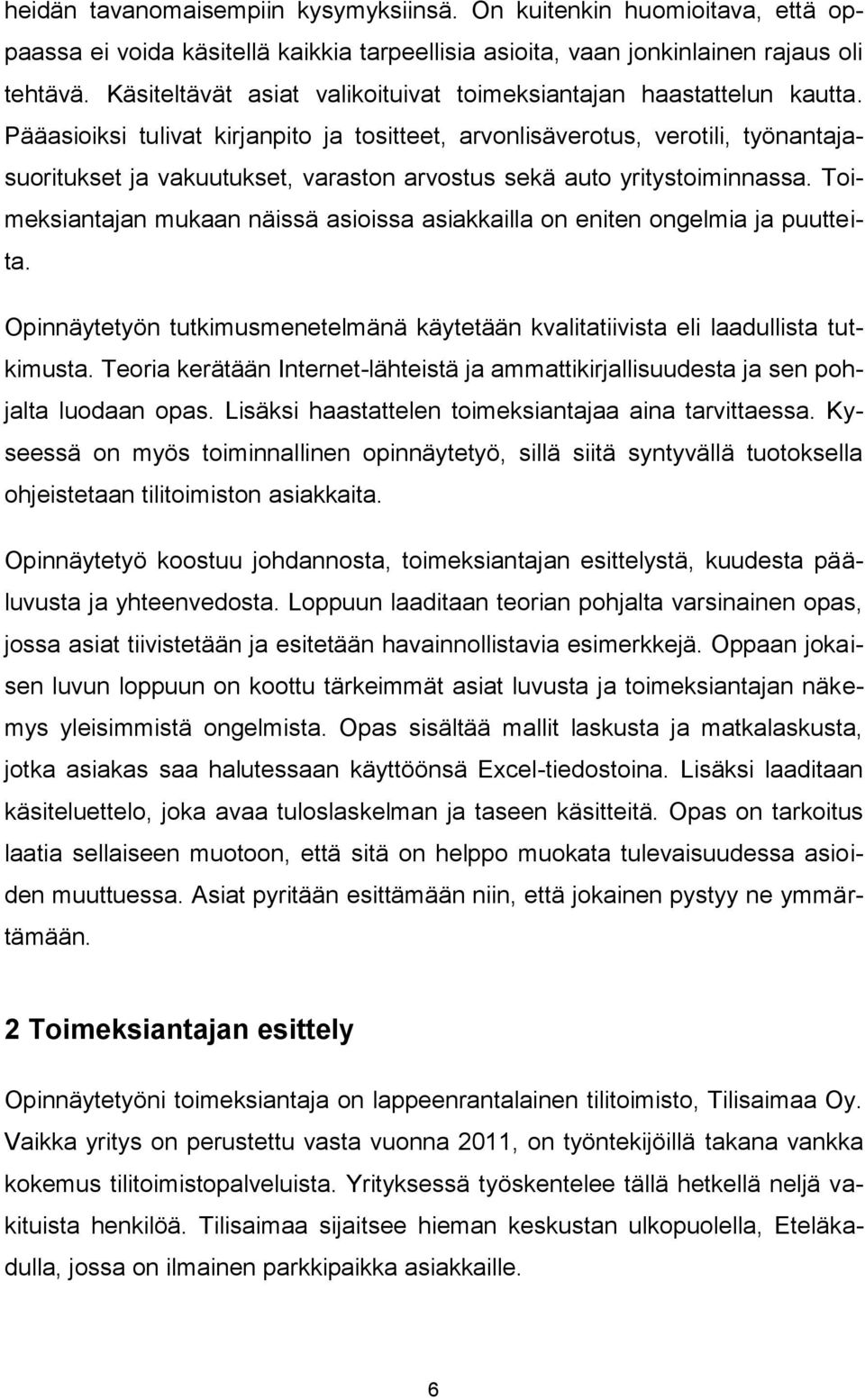 Pääasioiksi tulivat kirjanpito ja tositteet, arvonlisäverotus, verotili, työnantajasuoritukset ja vakuutukset, varaston arvostus sekä auto yritystoiminnassa.