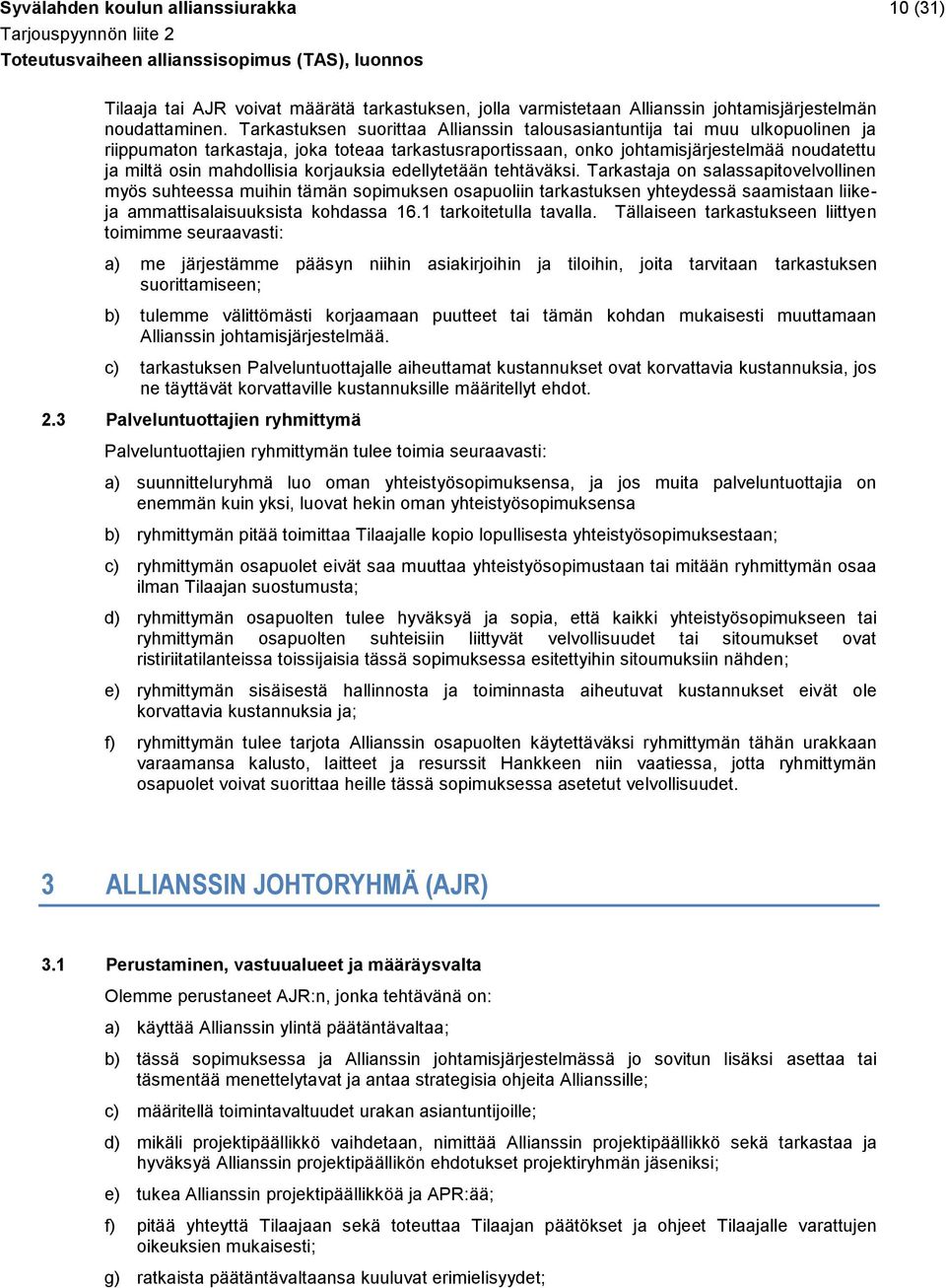 korjauksia edellytetään tehtäväksi. Tarkastaja on salassapitovelvollinen myös suhteessa muihin tämän sopimuksen osapuoliin tarkastuksen yhteydessä saamistaan liikeja ammattisalaisuuksista kohdassa 16.