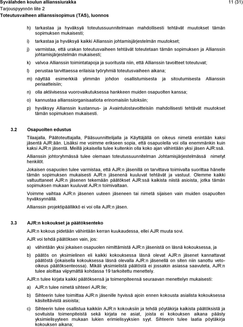 suoritusta niin, että Allianssin tavoitteet toteutuvat; l) perustaa tarvittaessa erilaisia työryhmiä toteutusvaiheen aikana; m) näyttää esimerkkiä ylimmän johdon osallistumisesta ja sitoutumisesta