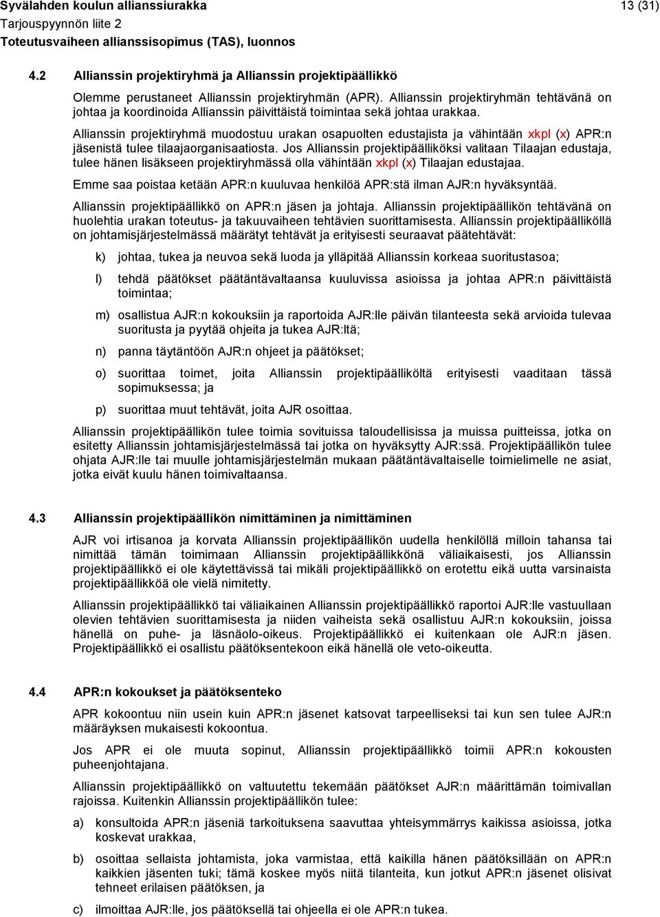 Allianssin projektiryhmä muodostuu urakan osapuolten edustajista ja vähintään xkpl (x) APR:n jäsenistä tulee tilaajaorganisaatiosta.