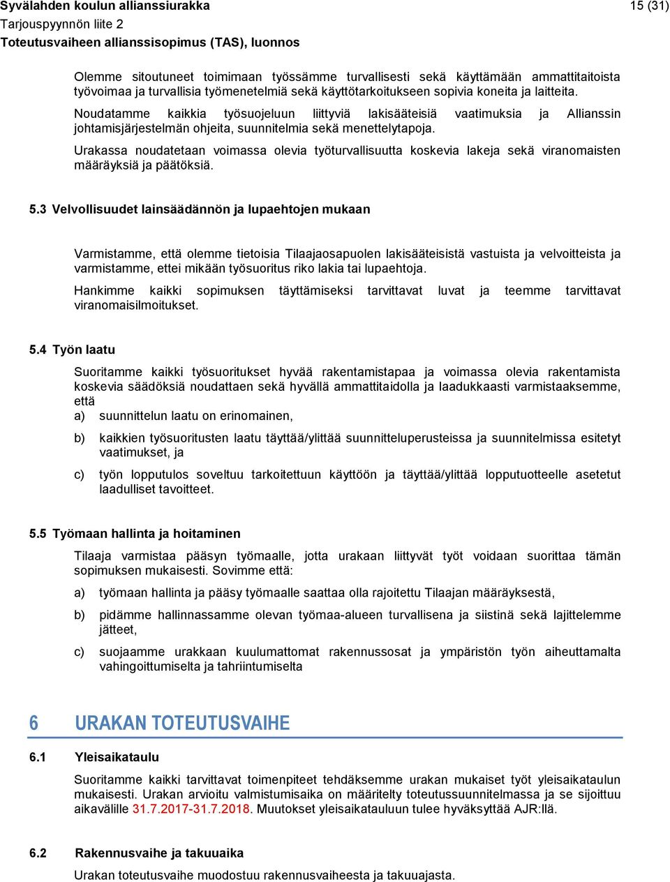 Urakassa noudatetaan voimassa olevia työturvallisuutta koskevia lakeja sekä viranomaisten määräyksiä ja päätöksiä. 5.