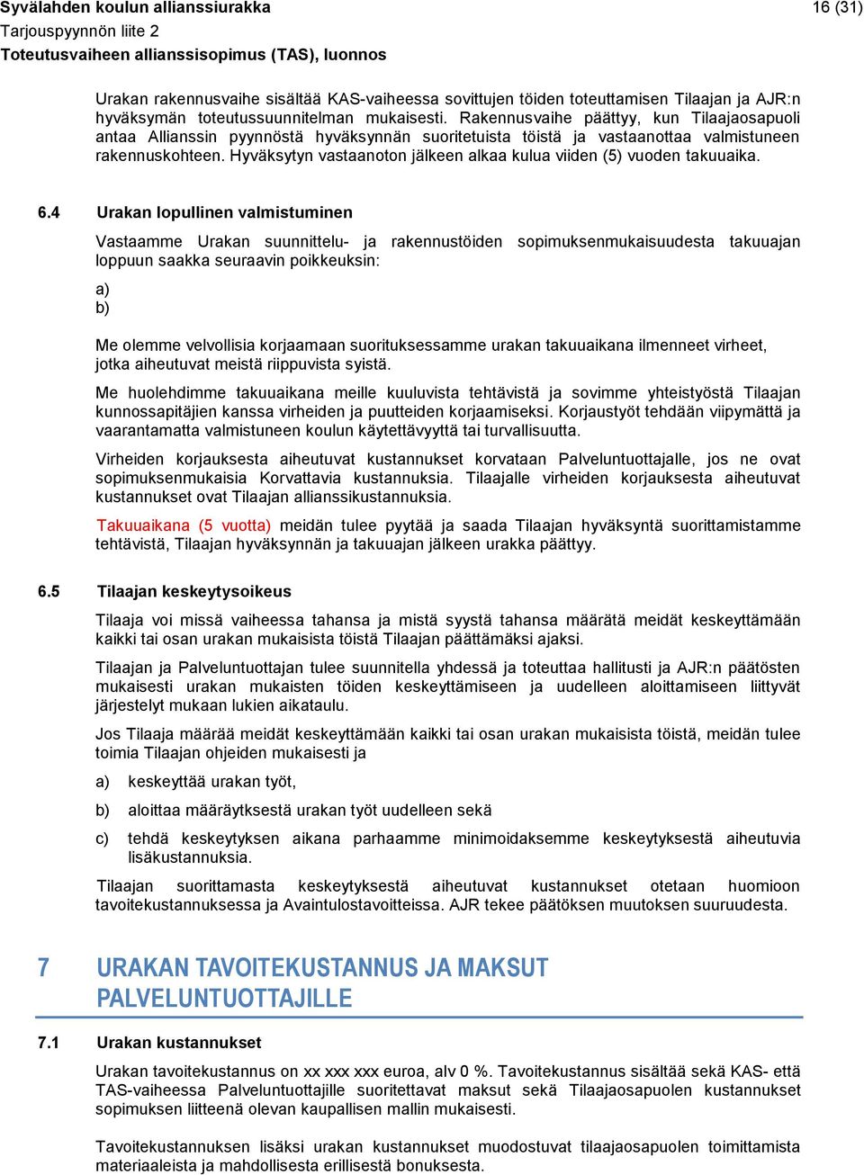 Hyväksytyn vastaanoton jälkeen alkaa kulua viiden (5) vuoden takuuaika. 6.