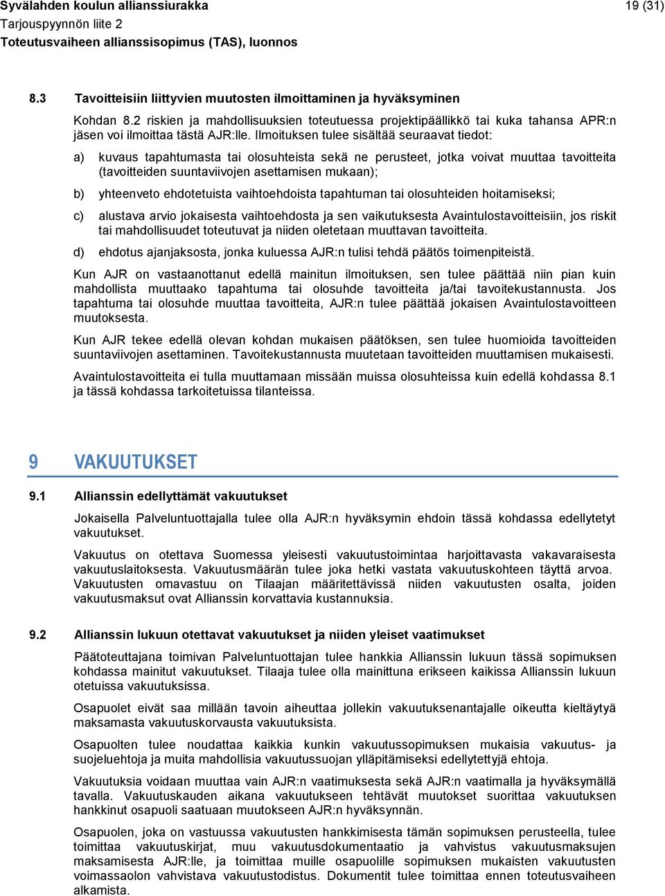 Ilmoituksen tulee sisältää seuraavat tiedot: a) kuvaus tapahtumasta tai olosuhteista sekä ne perusteet, jotka voivat muuttaa tavoitteita (tavoitteiden suuntaviivojen asettamisen mukaan); b)