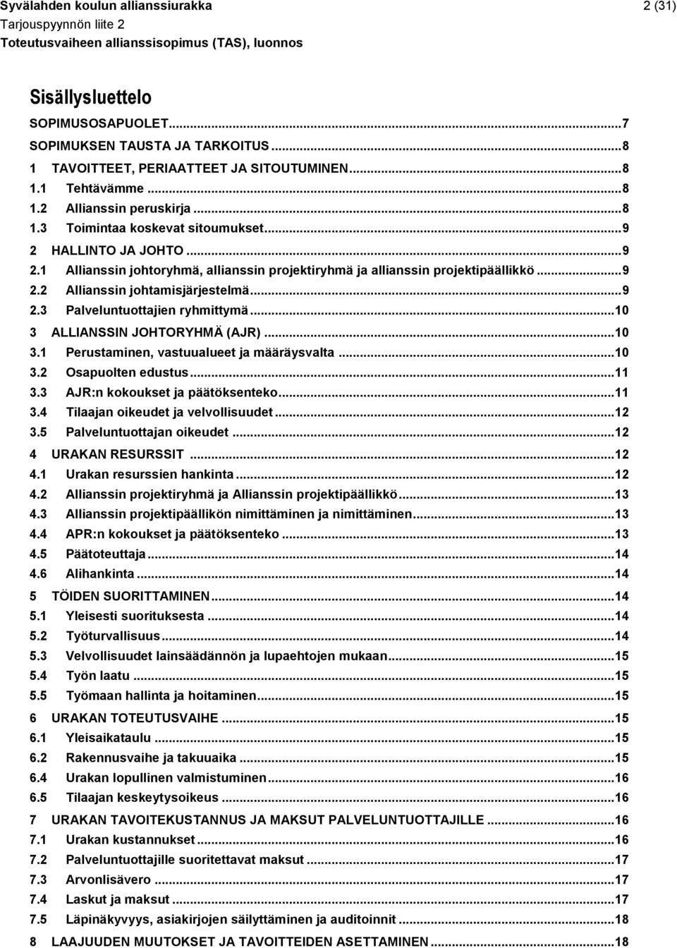 .. 10 3 ALLIANSSIN JOHTORYHMÄ (AJR)... 10 3.1 Perustaminen, vastuualueet ja määräysvalta... 10 3.2 Osapuolten edustus... 11 3.3 AJR:n kokoukset ja päätöksenteko... 11 3.4 Tilaajan oikeudet ja velvollisuudet.