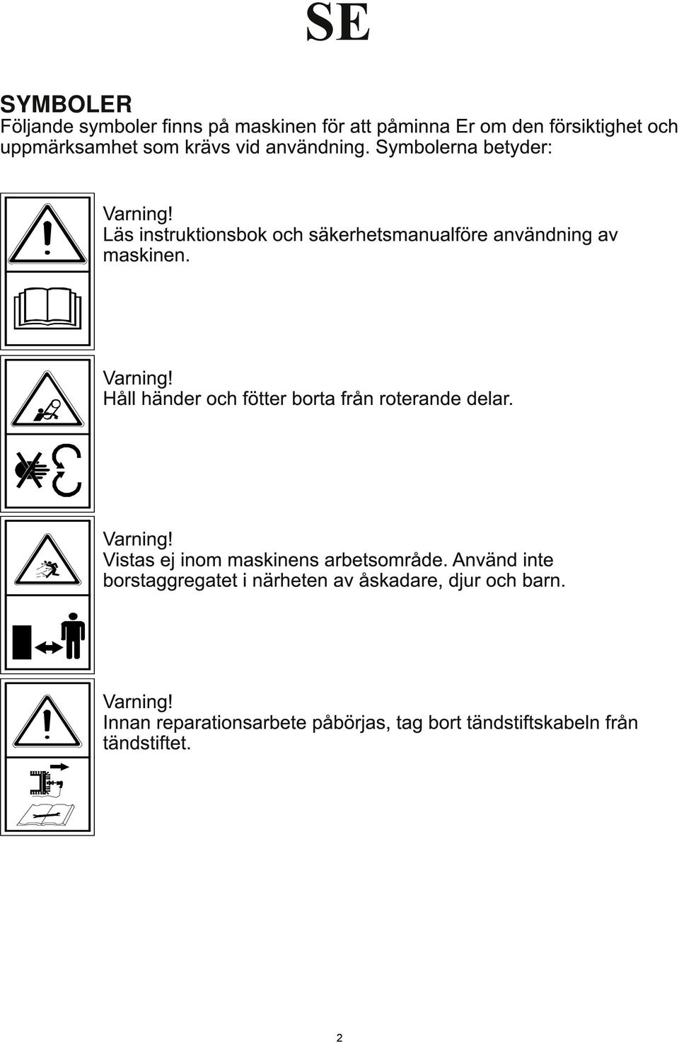 Varning! Vistas ej inom maskinens arbetsomrćde. Använd inte borstaggregatet i närheten av ćskadare, djur och barn. Varning!