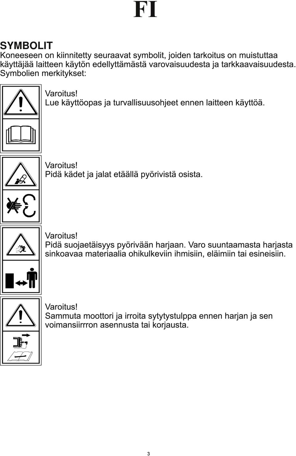 Varoitus! Pidä suojaetäisyys pyörivään harjaan. Varo suuntaamasta harjasta sinkoavaa materiaalia ohikulkeviin ihmisiin, eläimiin tai esineisiin.