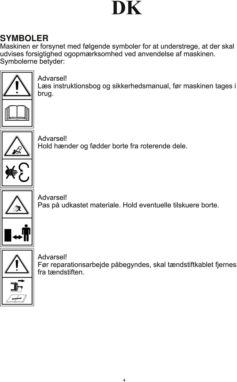 Læs instruktionsbog og sikkerhedsmanual, fűr maskinen tages i brug. Advarsel!