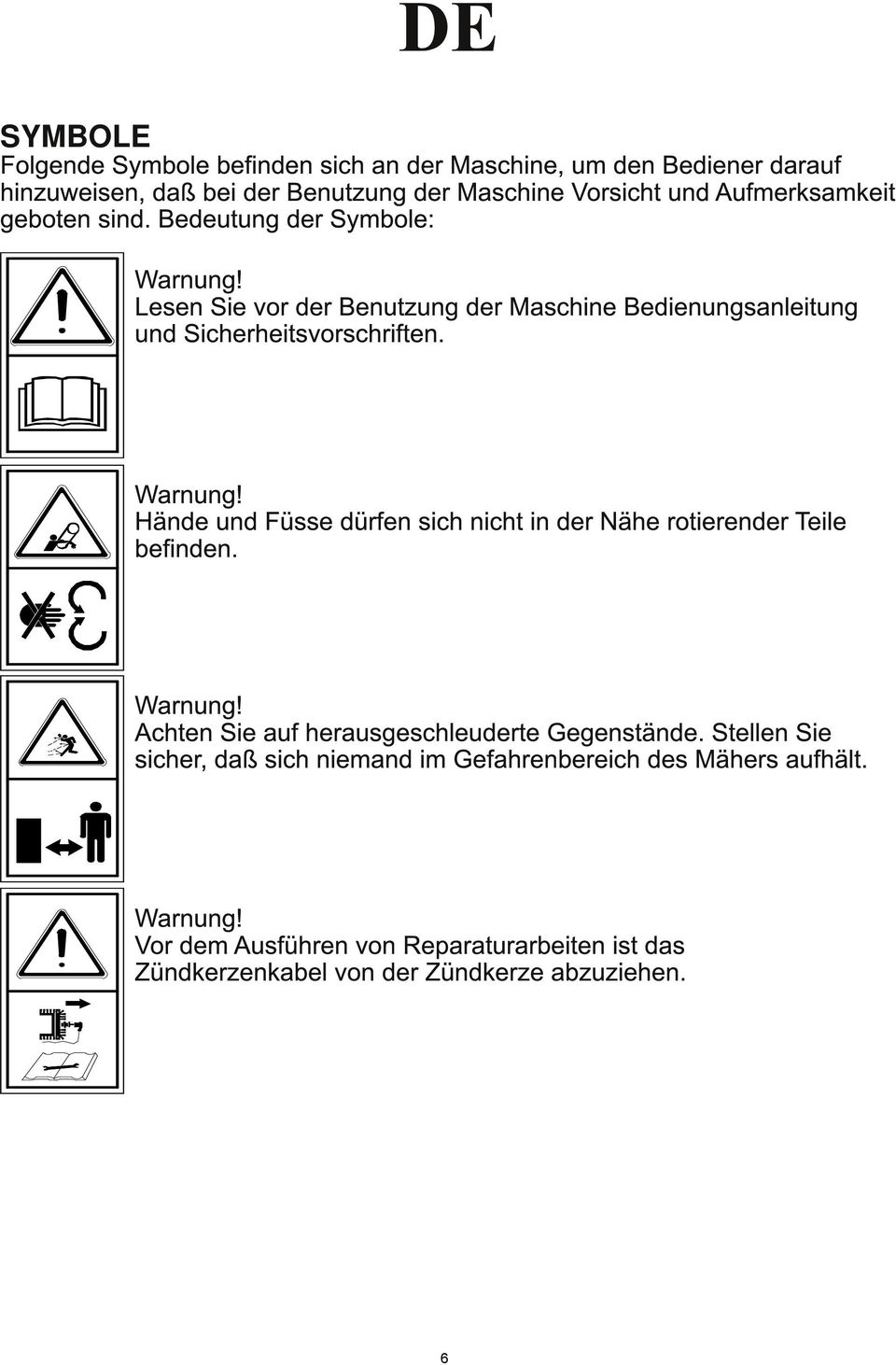 Warnung! Hände und Füsse dürfen sich nicht in der Nähe rotierender Teile befinden. Warnung! Achten Sie auf herausgeschleuderte Gegenstände.
