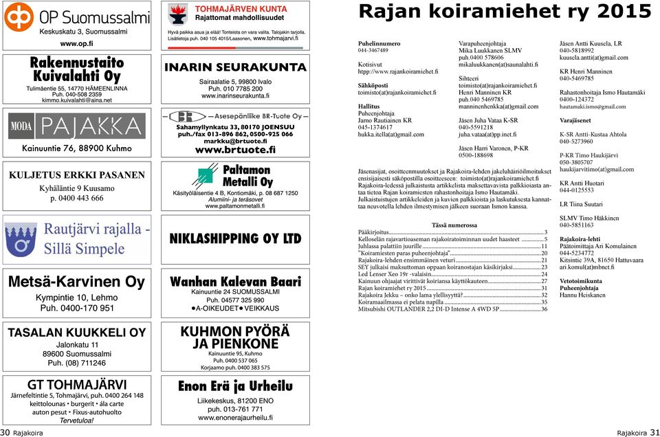 040 5469785 manninenhenkka(at)gmail.com Jäsen Juha Vataa K-SR 040-5591218 juha.vataa(at)pp.inet.