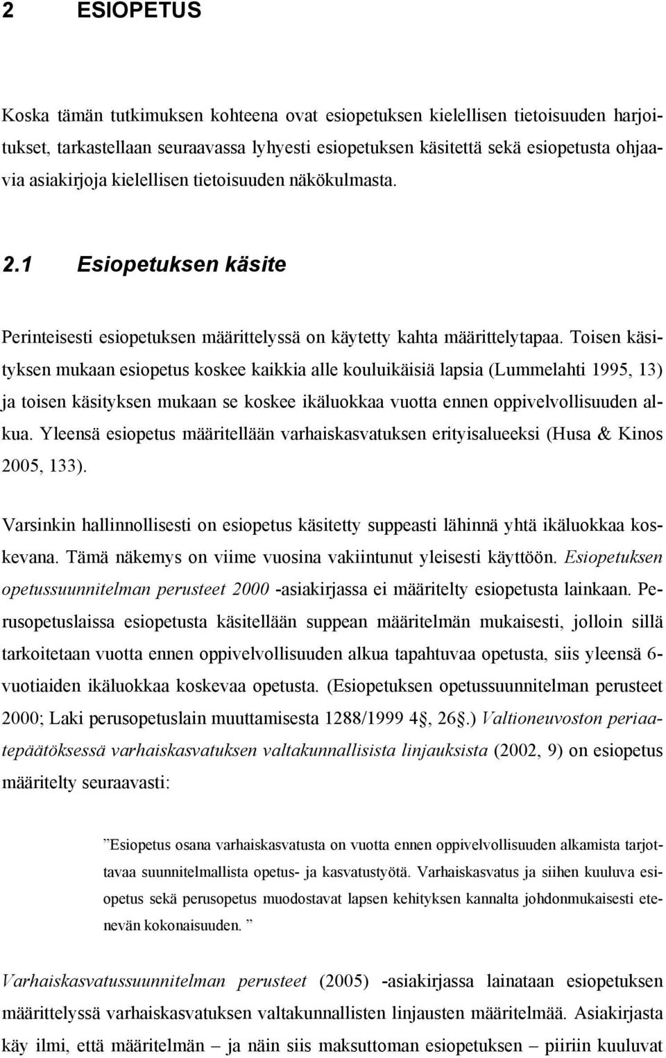 Toisen käsityksen mukaan esiopetus koskee kaikkia alle kouluikäisiä lapsia (Lummelahti 1995, 13) ja toisen käsityksen mukaan se koskee ikäluokkaa vuotta ennen oppivelvollisuuden alkua.