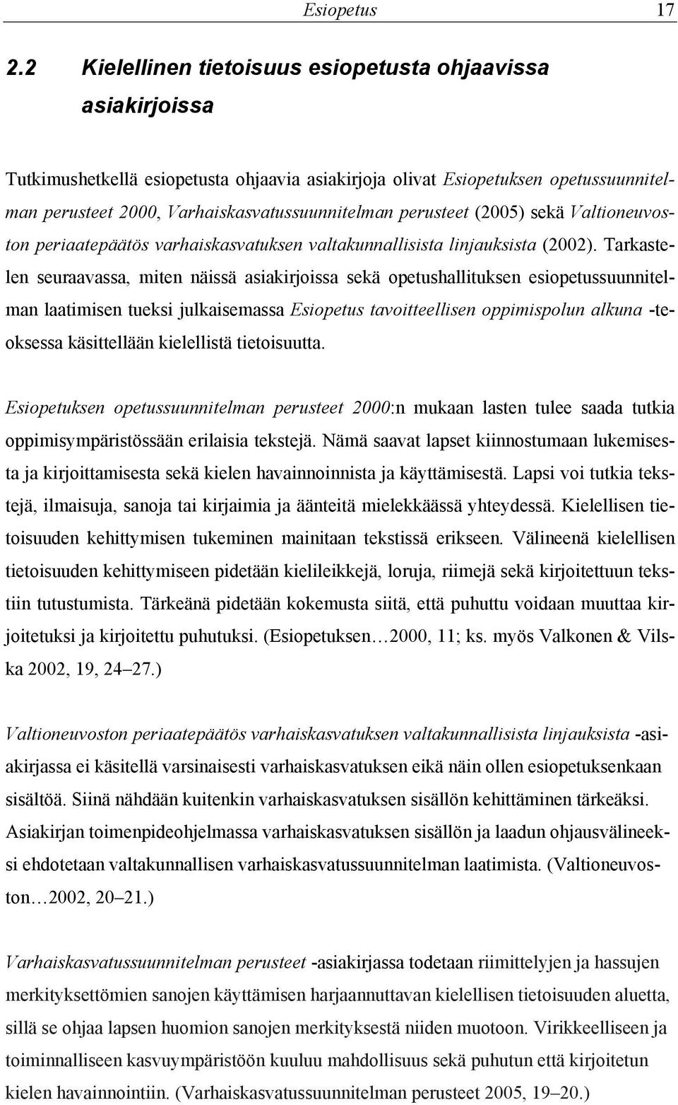 perusteet (2005) sekä Valtioneuvoston periaatepäätös varhaiskasvatuksen valtakunnallisista linjauksista (2002).