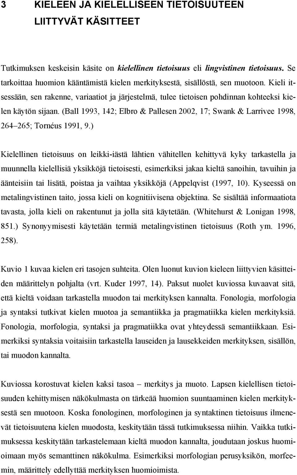 (Ball 1993, 142; Elbro & Pallesen 2002, 17; Swank & Larrivee 1998, 264 265; Tornéus 1991, 9.