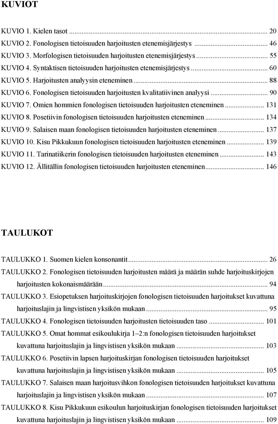 Omien hommien fonologisen tietoisuuden harjoitusten eteneminen... 131 KUVIO 8. Posetiivin fonologisen tietoisuuden harjoitusten eteneminen... 134 KUVIO 9.