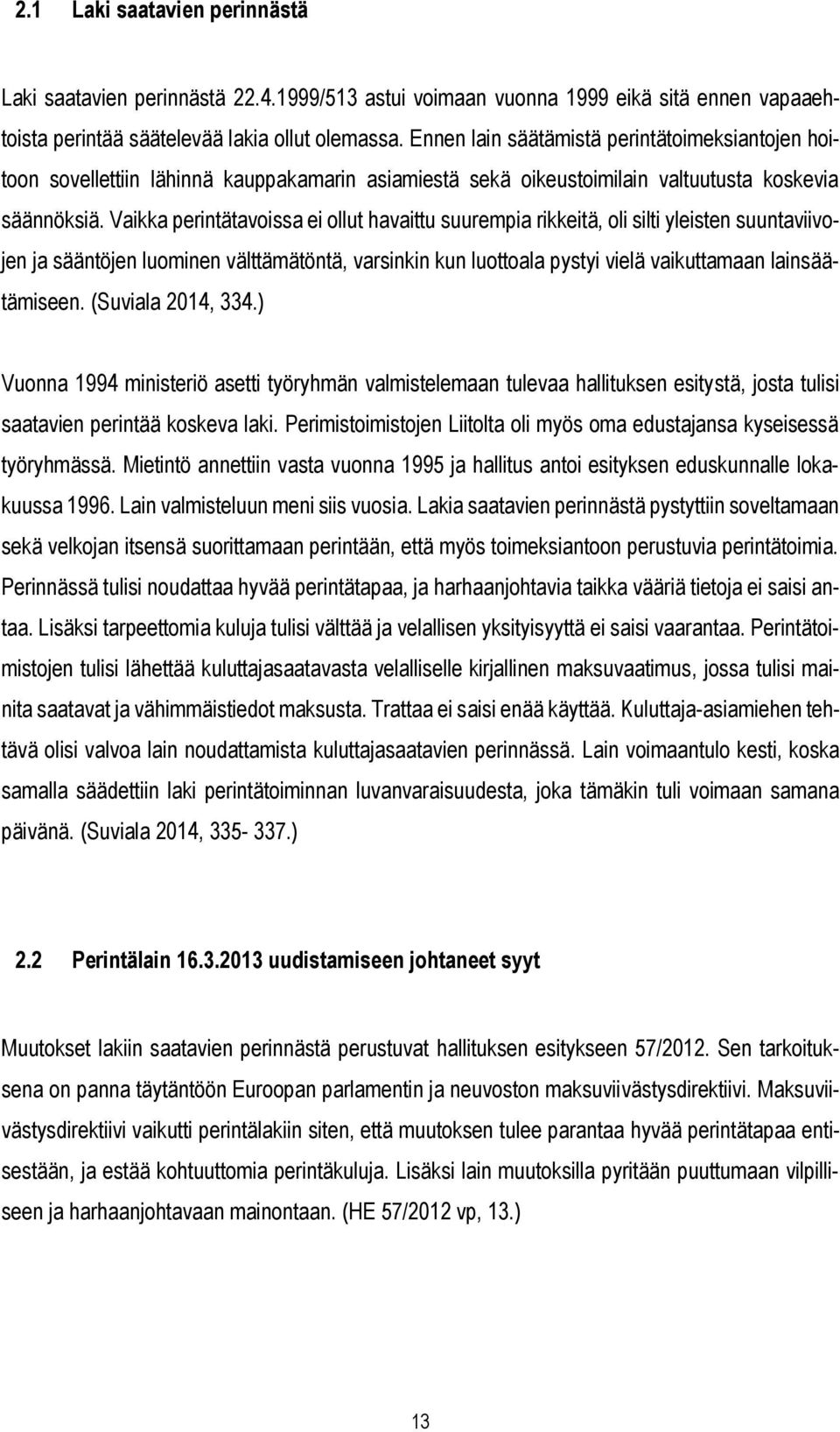 Vaikka perintätavoissa ei ollut havaittu suurempia rikkeitä, oli silti yleisten suuntaviivojen ja sääntöjen luominen välttämätöntä, varsinkin kun luottoala pystyi vielä vaikuttamaan lainsäätämiseen.