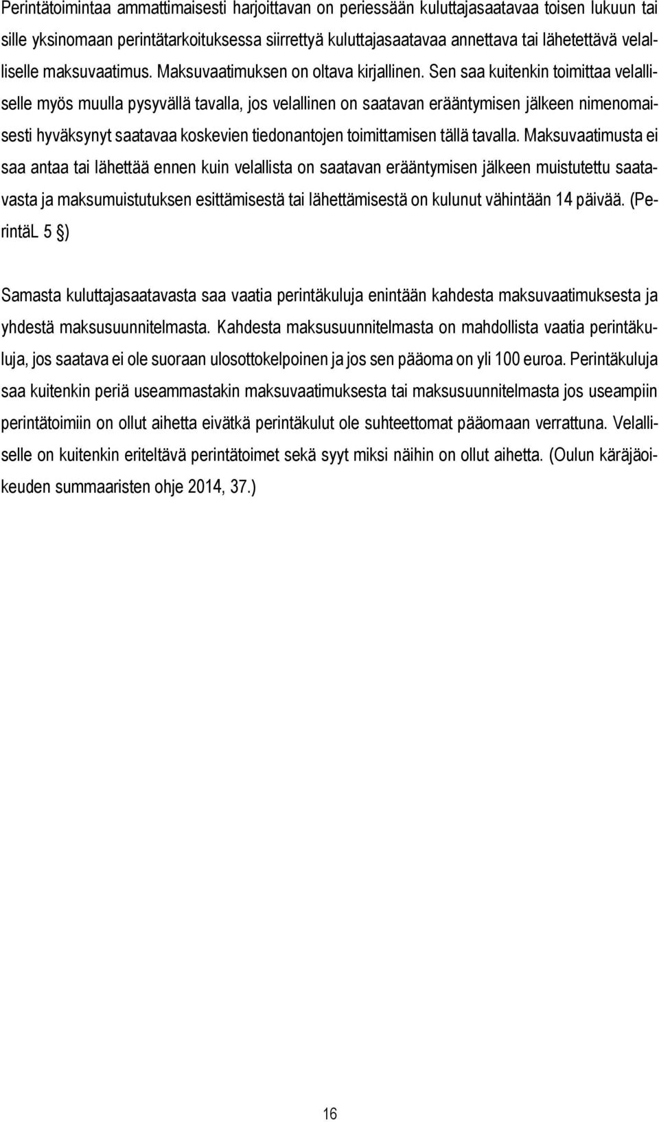 Sen saa kuitenkin toimittaa velalliselle myös muulla pysyvällä tavalla, jos velallinen on saatavan erääntymisen jälkeen nimenomaisesti hyväksynyt saatavaa koskevien tiedonantojen toimittamisen tällä