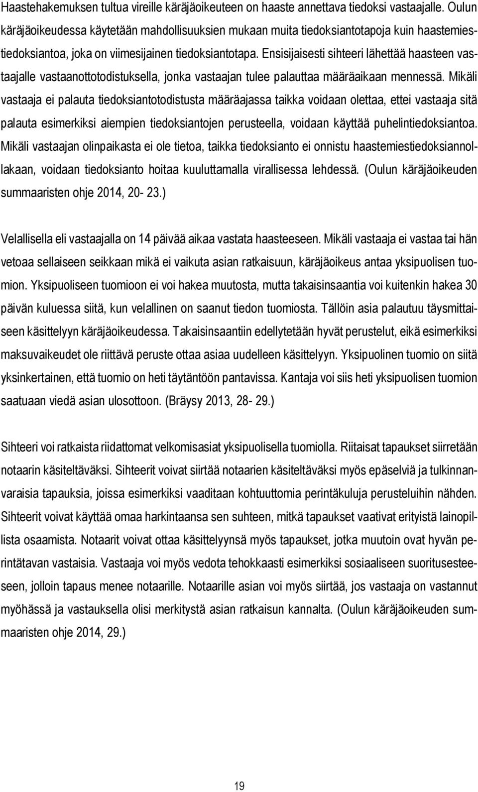 Ensisijaisesti sihteeri lähettää haasteen vastaajalle vastaanottotodistuksella, jonka vastaajan tulee palauttaa määräaikaan mennessä.