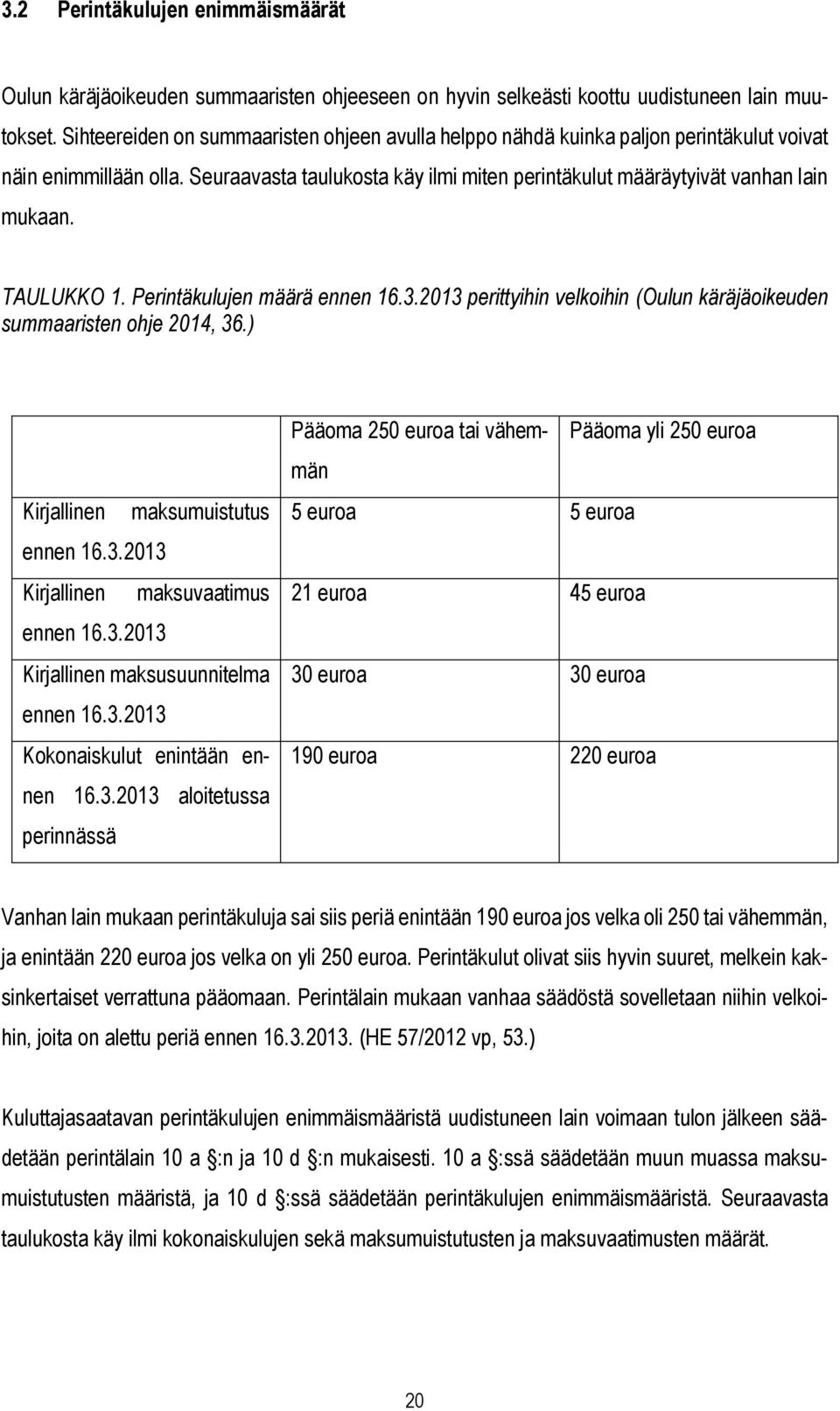 TAULUKKO 1. Perintäkulujen määrä ennen 16.3.2013 perittyihin velkoihin (Oulun käräjäoikeuden summaaristen ohje 2014, 36.) Kirjallinen maksumuistutus ennen 16.3.2013 Kirjallinen maksuvaatimus ennen 16.