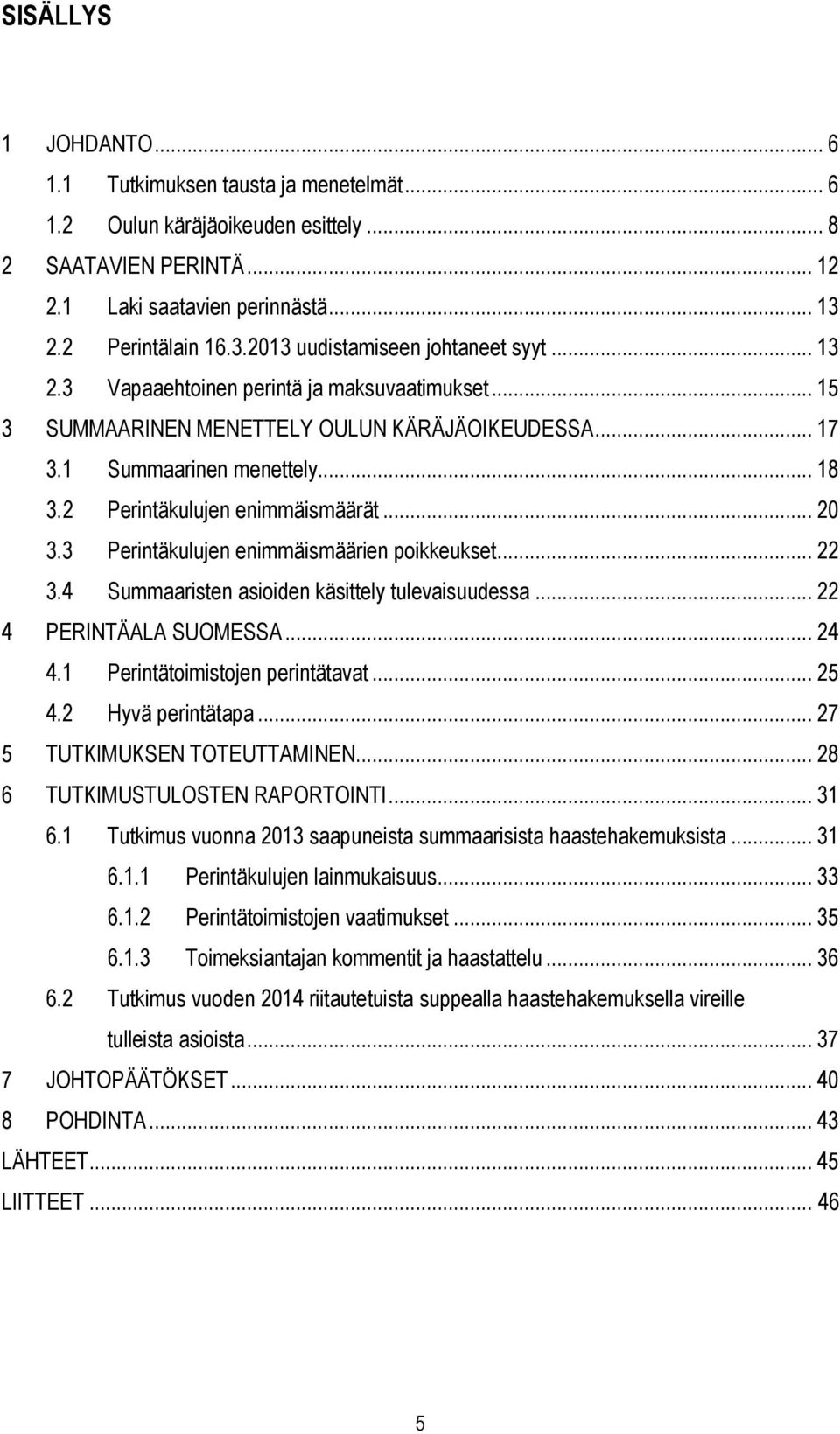 2 Perintäkulujen enimmäismäärät... 20 3.3 Perintäkulujen enimmäismäärien poikkeukset... 22 3.4 Summaaristen asioiden käsittely tulevaisuudessa... 22 4 PERINTÄALA SUOMESSA... 24 4.