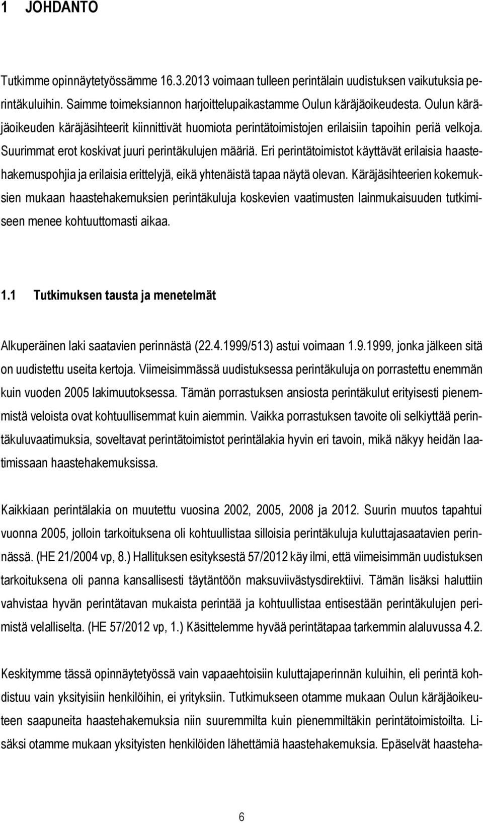 Eri perintätoimistot käyttävät erilaisia haastehakemuspohjia ja erilaisia erittelyjä, eikä yhtenäistä tapaa näytä olevan.