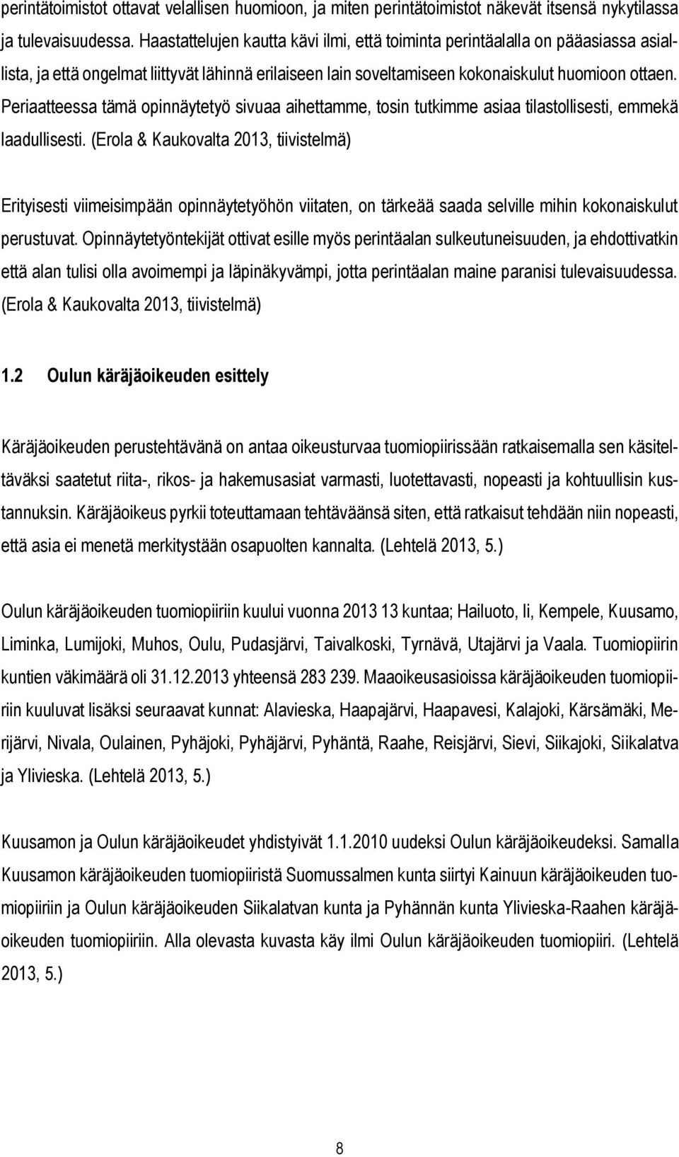 Periaatteessa tämä opinnäytetyö sivuaa aihettamme, tosin tutkimme asiaa tilastollisesti, emmekä laadullisesti.