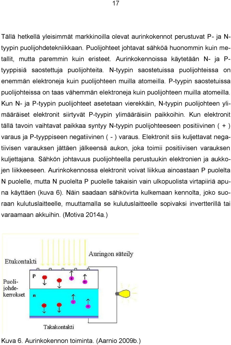 P-tyypin saostetuissa puolijohteissa on taas vähemmän elektroneja kuin puolijohteen muilla atomeilla.