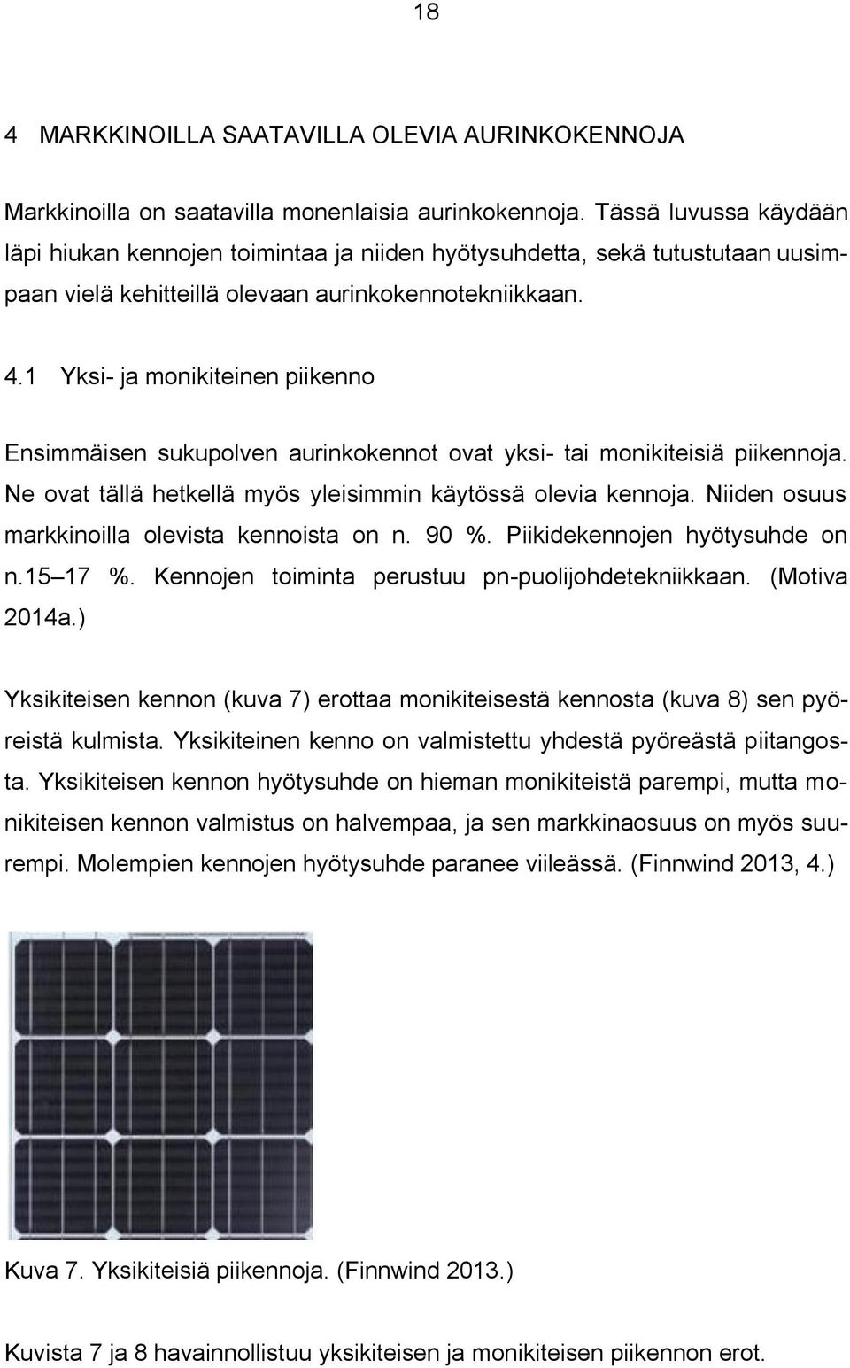 1 Yksi- ja monikiteinen piikenno Ensimmäisen sukupolven aurinkokennot ovat yksi- tai monikiteisiä piikennoja. Ne ovat tällä hetkellä myös yleisimmin käytössä olevia kennoja.