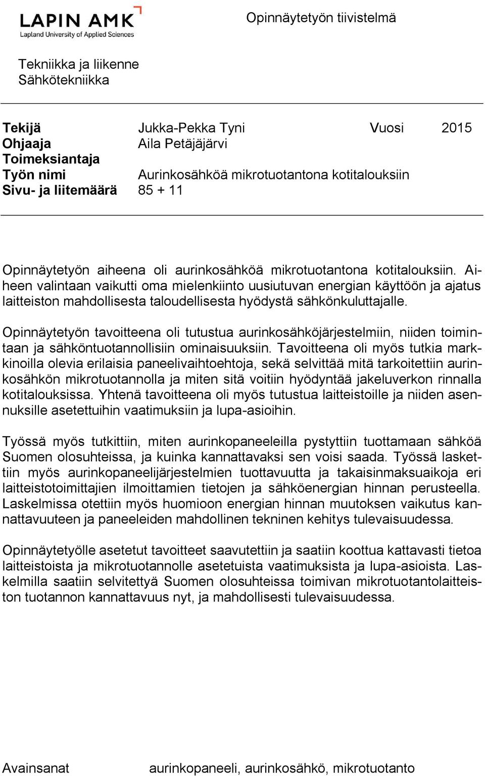 Aiheen valintaan vaikutti oma mielenkiinto uusiutuvan energian käyttöön ja ajatus laitteiston mahdollisesta taloudellisesta hyödystä sähkönkuluttajalle.