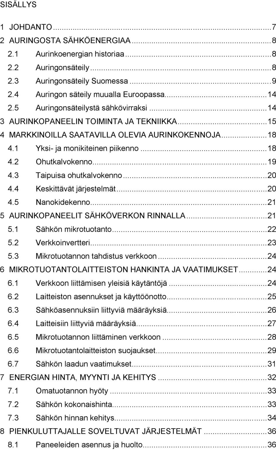 .. 19 4.3 Taipuisa ohutkalvokenno... 20 4.4 Keskittävät järjestelmät... 20 4.5 Nanokidekenno... 21 5 AURINKOPANEELIT SÄHKÖVERKON RINNALLA... 21 5.1 Sähkön mikrotuotanto... 22 5.2 Verkkoinvertteri.