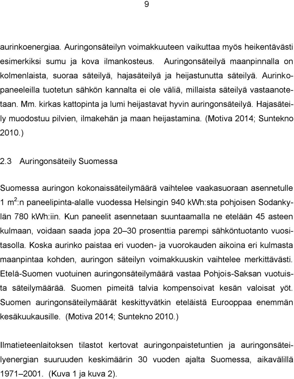 kirkas kattopinta ja lumi heijastavat hyvin auringonsäteilyä. Hajasäteily muodostuu pilvien, ilmakehän ja maan heijastamina. (Motiva 2014; Suntekno 2010.) 2.