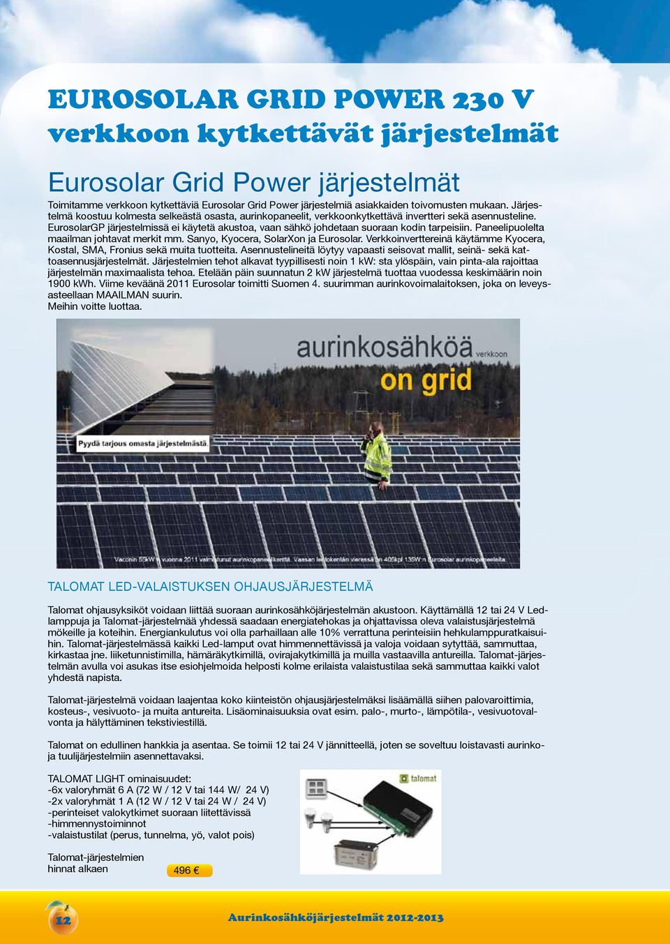 EurosolarGP järjestelmissä ei käytetä akustoa, vaan sähkö johdetaan suoraan kodin tarpeisiin. Paneelipuolelta maailman johtavat merkit mm. Sanyo, Kyocera, SolarXon ja Eurosolar.