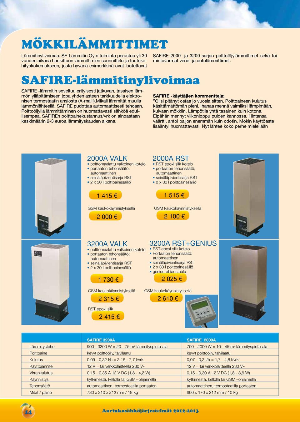 -lämmitin soveltuu erityisesti jatkuvan, tasaisen lämmön ylläpitämiseen jopa yhden asteen tarkkuudella elektronisen termostaatin ansiosta (A-malli).