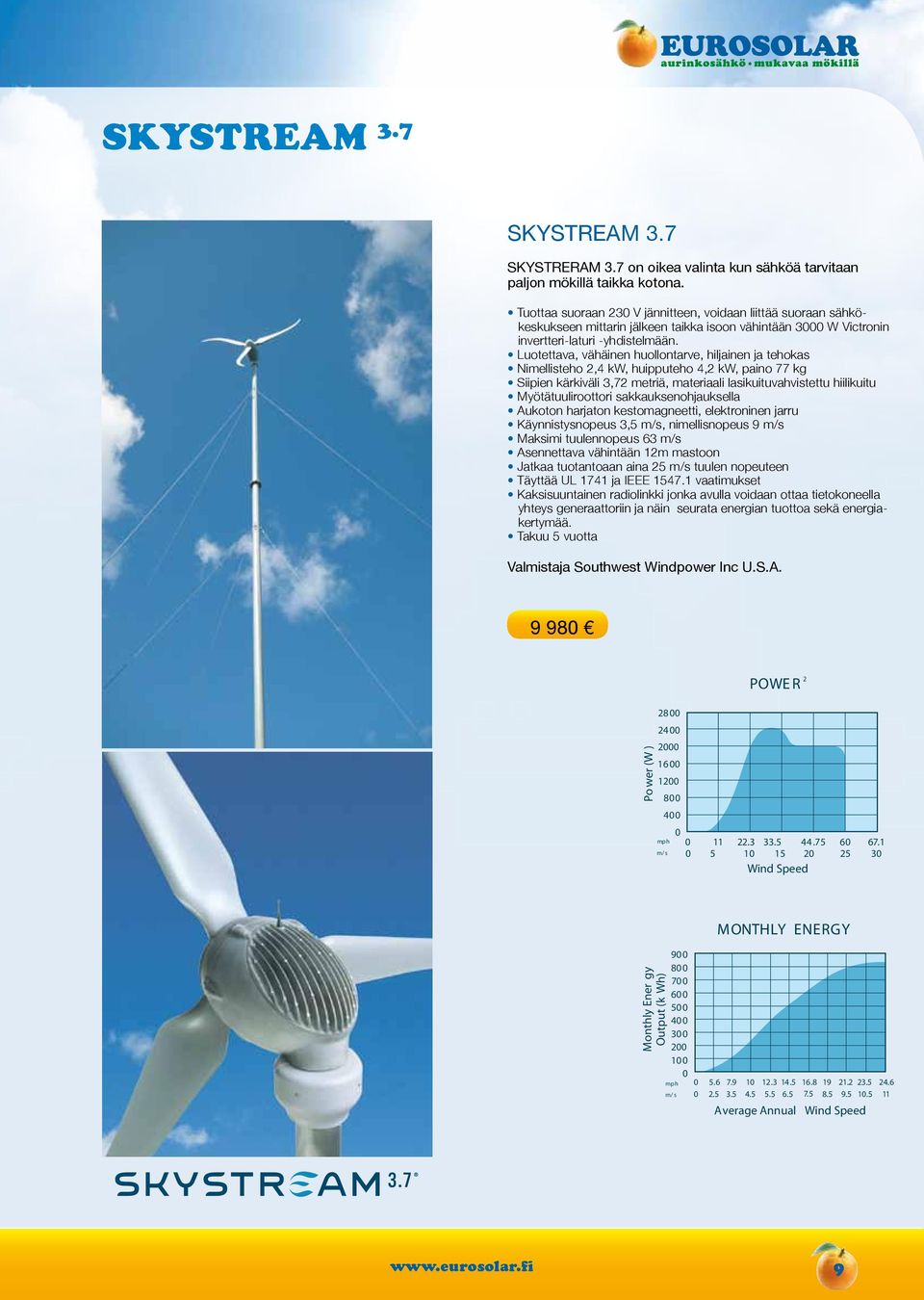 Luotettava, vähäinen huollontarve, hiljainen ja tehokas Nimellisteho 2,4 kw, huipputeho 4,2 kw, paino 77 kg Siipien kärkiväli 3,72 metriä, materiaali lasikuituvahvistettu hiilikuitu