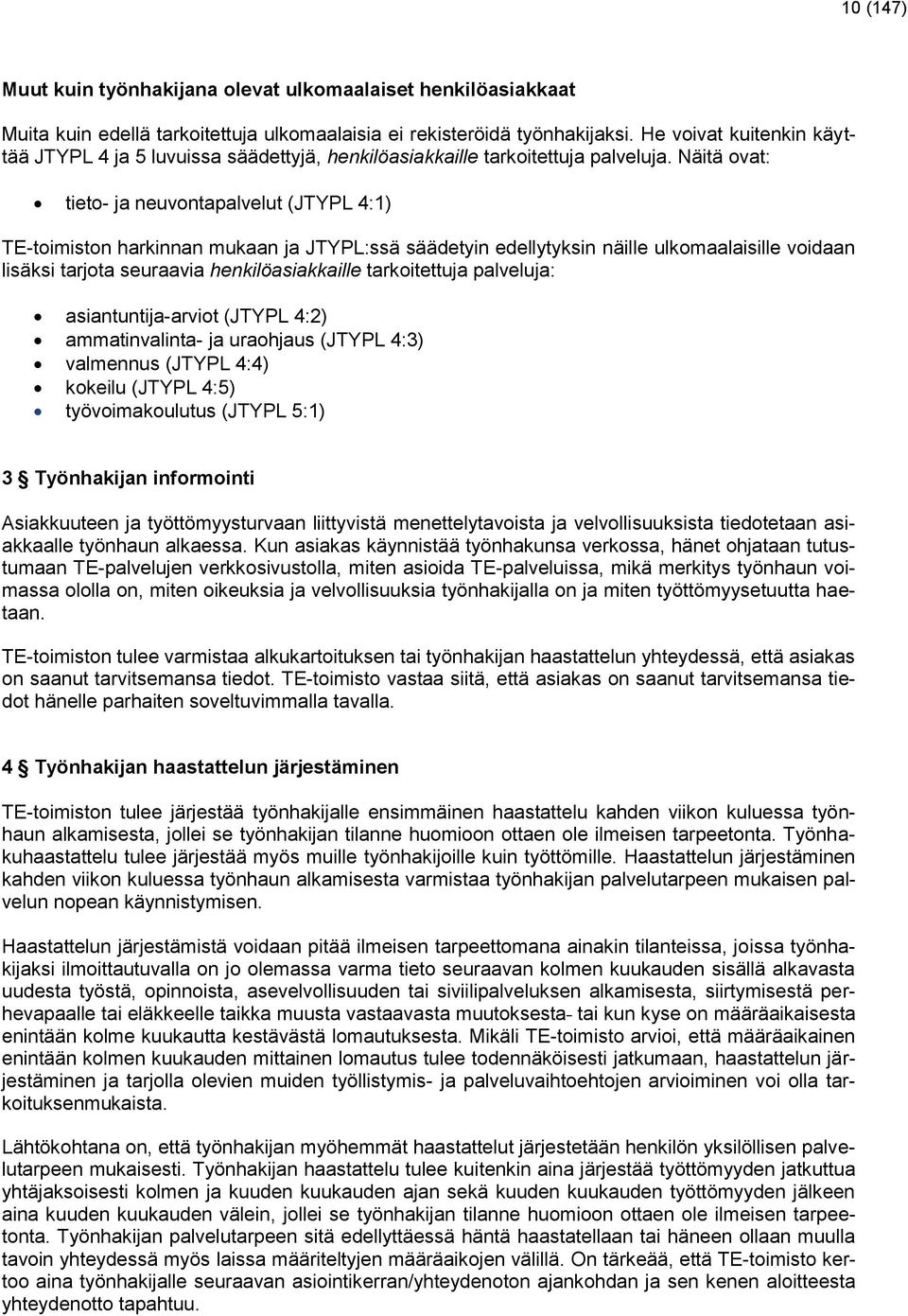 Näitä ovat: tieto- ja neuvontapalvelut (JTYPL 4:1) TE-toimiston harkinnan mukaan ja JTYPL:ssä säädetyin edellytyksin näille ulkomaalaisille voidaan lisäksi tarjota seuraavia henkilöasiakkaille