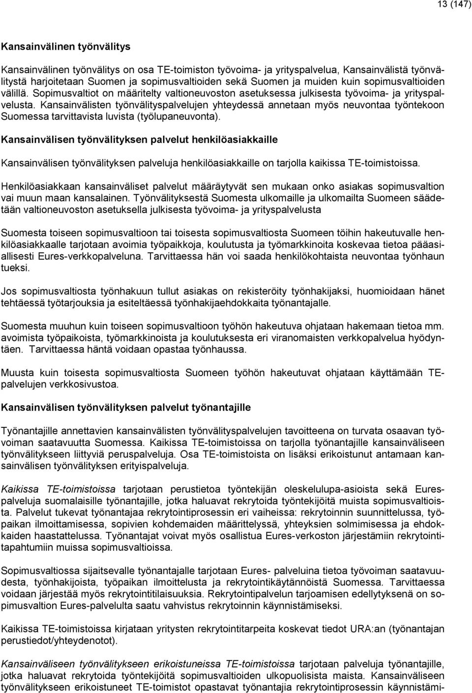 Kansainvälisten työnvälityspalvelujen yhteydessä annetaan myös neuvontaa työntekoon Suomessa tarvittavista luvista (työlupaneuvonta).