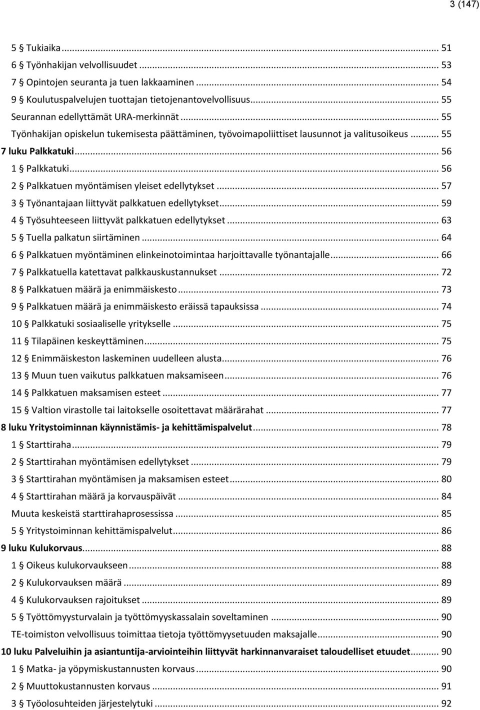 .. 56 2 Palkkatuen myöntämisen yleiset edellytykset... 57 3 Työnantajaan liittyvät palkkatuen edellytykset... 59 4 Työsuhteeseen liittyvät palkkatuen edellytykset... 63 5 Tuella palkatun siirtäminen.